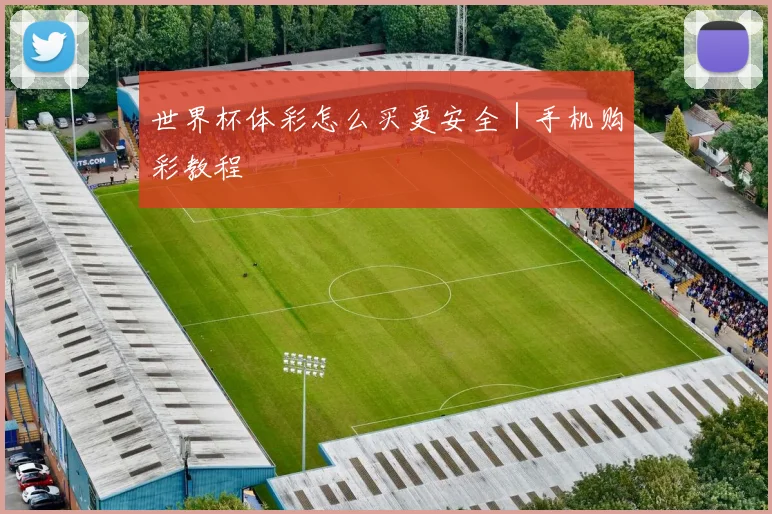 世界杯体彩怎么买更安全｜手机购彩教程