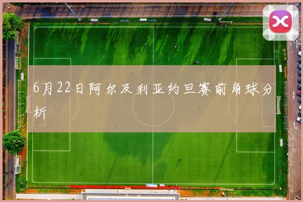6月22日阿尔及利亚约旦赛前角球分析