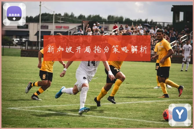 新加坡开局抢分策略解析