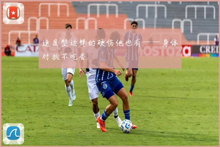 速度型边锋的硬伤他也有——身体对抗不吃香