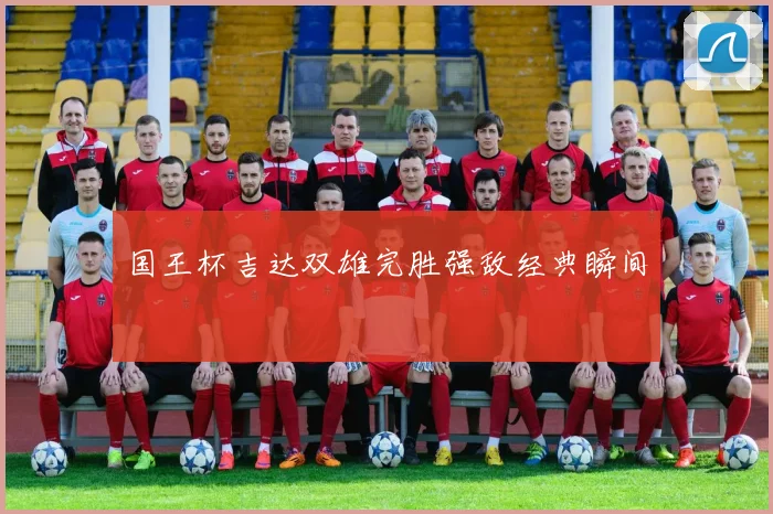 国王杯吉达双雄完胜强敌经典瞬间