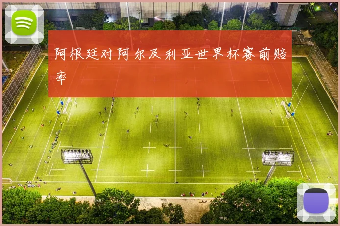 阿根廷对阿尔及利亚世界杯赛前赔率