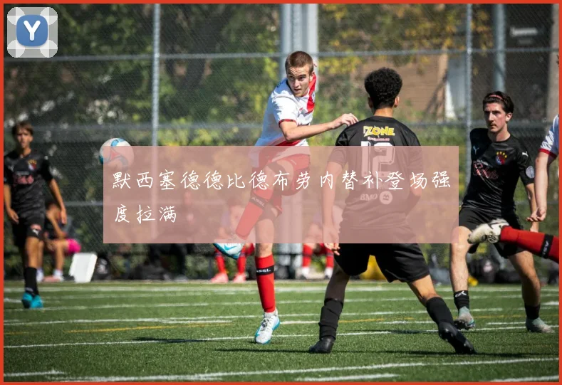 默西塞德德比德布劳内替补登场强度拉满