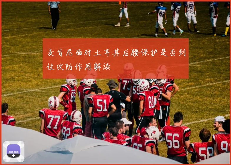 麦肯尼面对土耳其后腰保护是否到位攻防作用解读